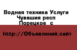 Водная техника Услуги. Чувашия респ.,Порецкое. с.